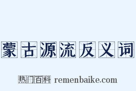 蒙古源流反义词是什么意思的图片